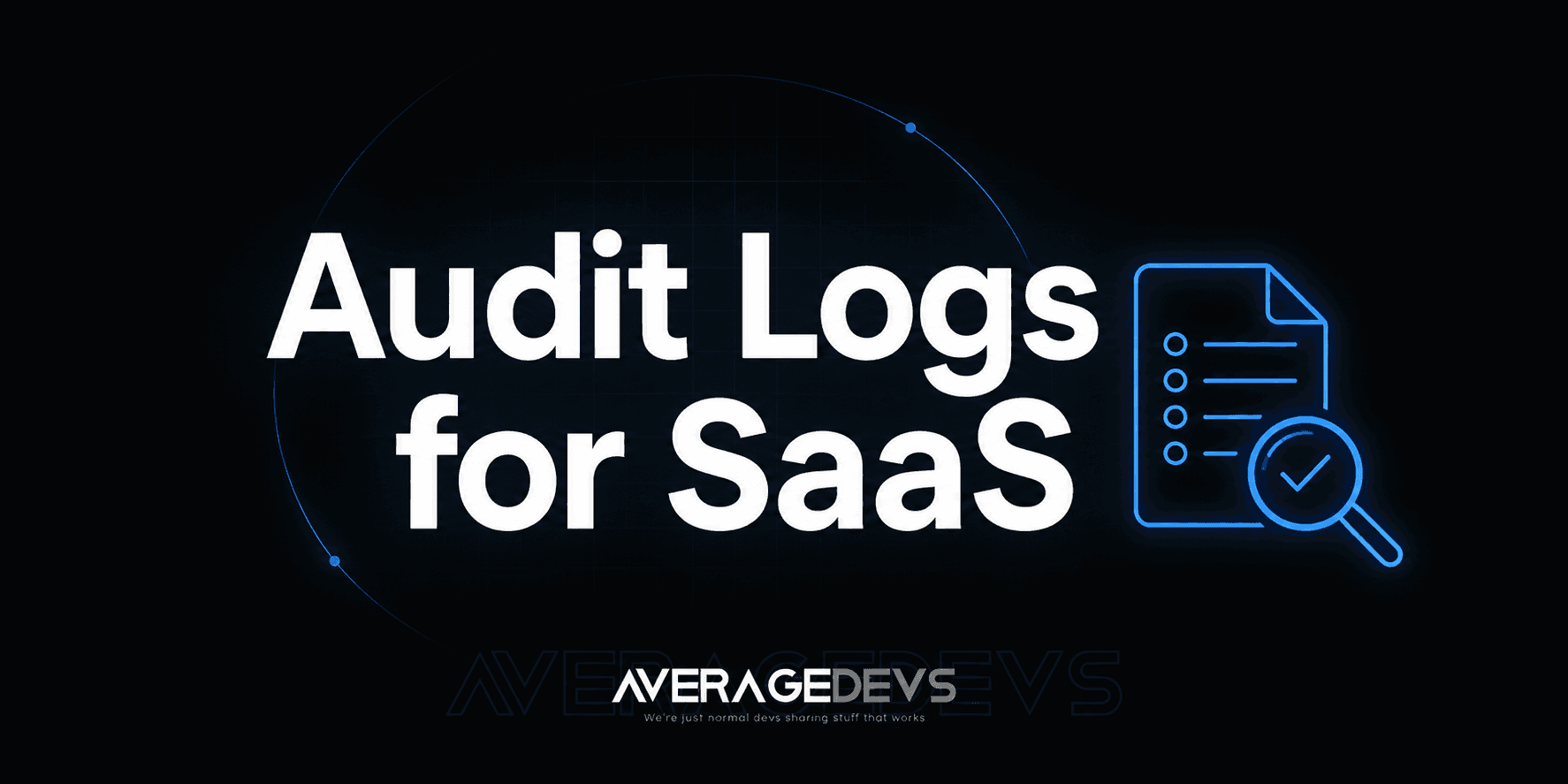 Designing Audit Logs for SaaS: Evidence, Security, and Product Trust